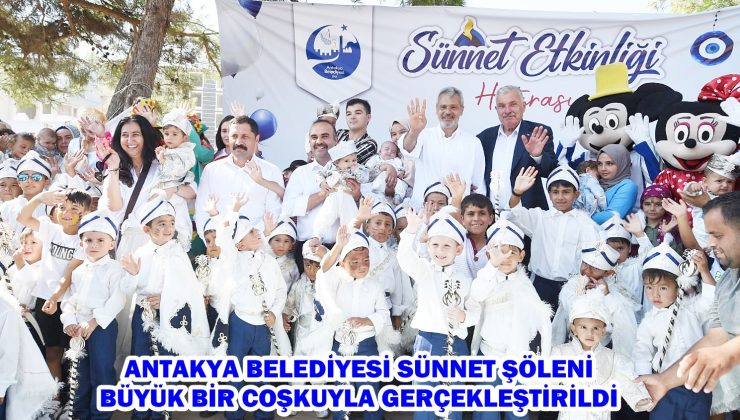 ANTAKYA BELEDİYESİ SÜNNET ŞÖLENİ BÜYÜK BİR COŞKUYLA GERÇEKLEŞTİRİLDİ